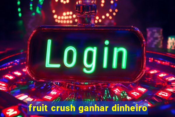 fruit crush ganhar dinheiro